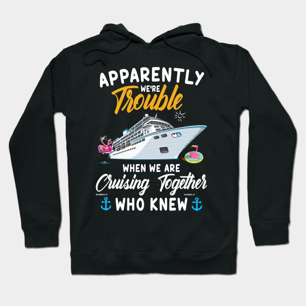 Apparently We're Trouble When We Are Cruising Together Who Knew Hoodie by Thai Quang